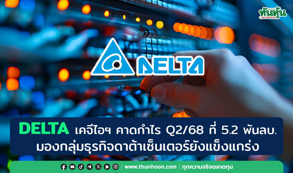 DELTA เคจีไอฯ คาดกำไร Q2/68 ที่ 5.2 พันลบ. มองกลุ่มธุรกิจดาต้าเซ็นเตอร์ยังแข็งแกร่ง